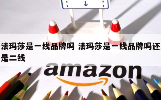 法玛莎是一线品牌吗 法玛莎是一线品牌吗还是二线